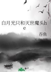 白月光只和灭世魔头he 吞鱼讲的什么