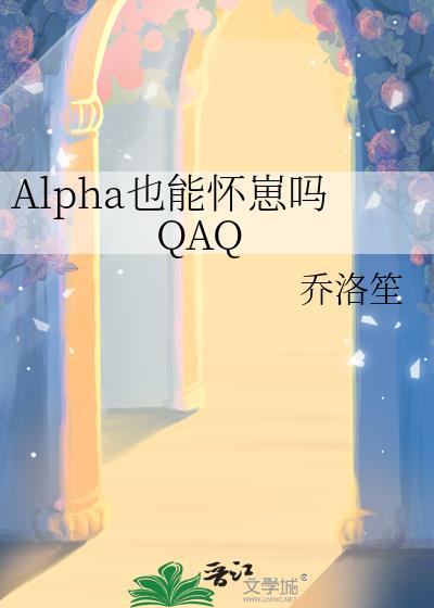 alpha也能怀崽吗qaq全文未删减
