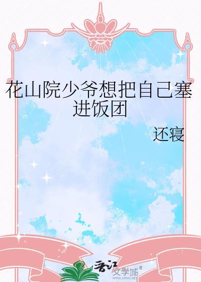 花山院少爷想把自己塞进饭团里免费