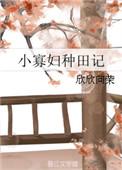 小寡妇种田记 未删减版欣欣向荣