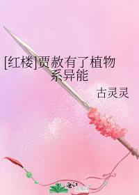 红楼贾赦有了植物系异能古灵灵