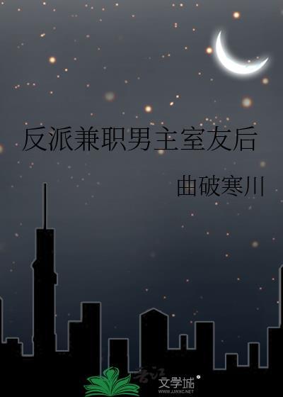 反派兼职男主室友后正版