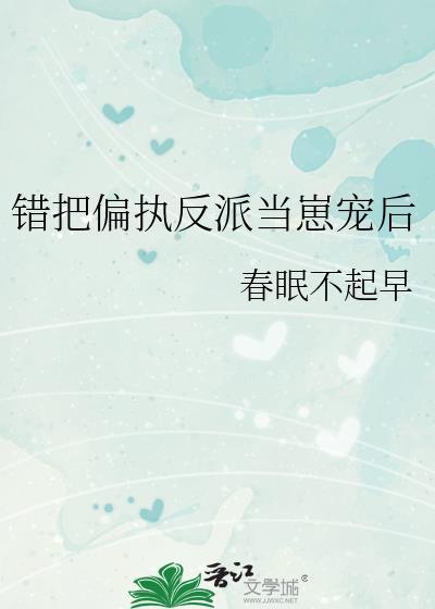 错把偏执反派当崽宠后番外txt