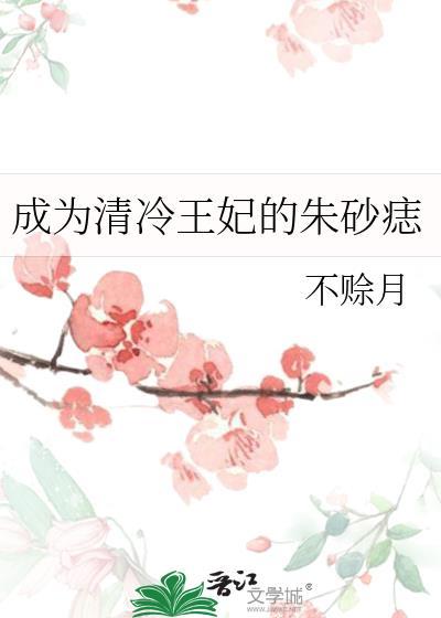 成为清冷王妃的朱砂痣番外