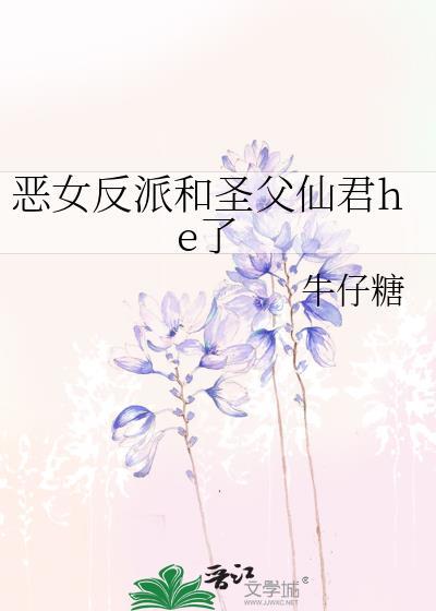 恶女反派和圣父仙君he了txt