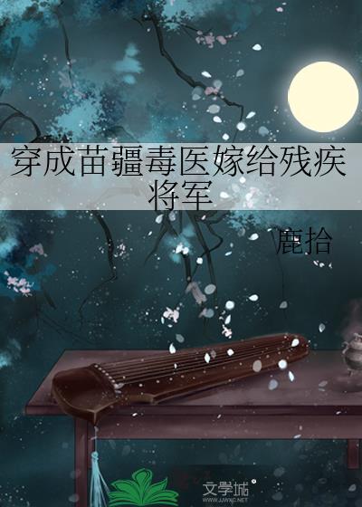 穿成苗疆毒医嫁给残疾将军免费阅读