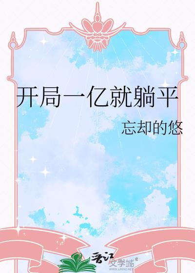 开局一亿就躺平作者忘却的悠