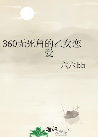 360无死角乙女恋爱全文免费阅读