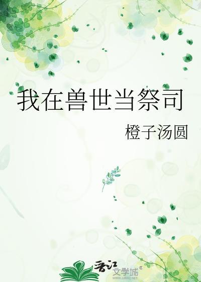 我在兽世当祭司by甜柑月