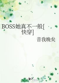 boss她真不一般快穿笔趣阁