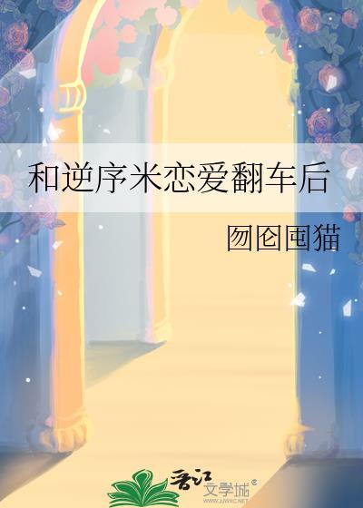 和逆序米恋爱翻车后晋江
