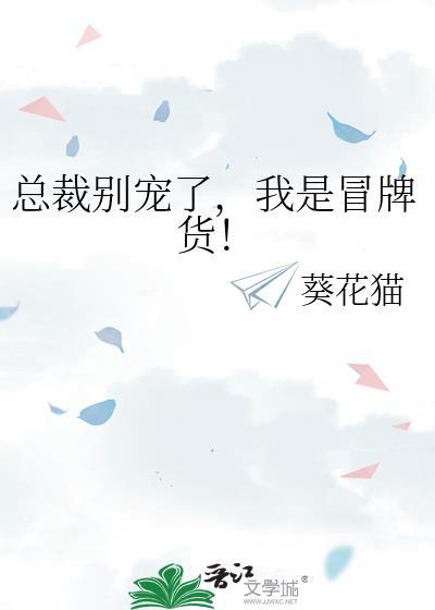 总裁别宠了我是冒牌货全文阅读