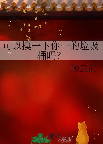 可以摸一下你…的垃圾桶吗?免费阅读