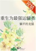 重生为最强运输者作者躺平的龙猫