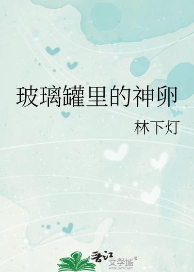 玻璃罐里的神卵笔趣阁txt