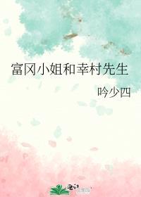 富冈小姐和幸村先生哪个好