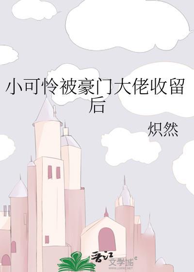 小可怜被豪门大佬收留后短剧