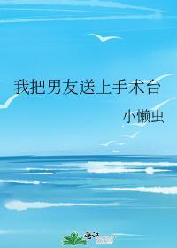 把男朋友送上手术台