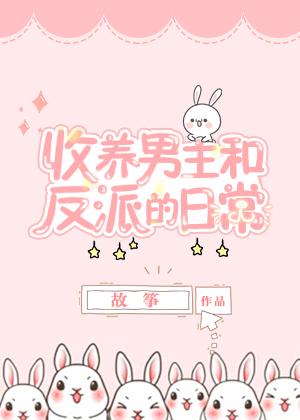 同时收养男主和反派以后同人番外