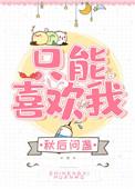 只能喜欢我免费全文