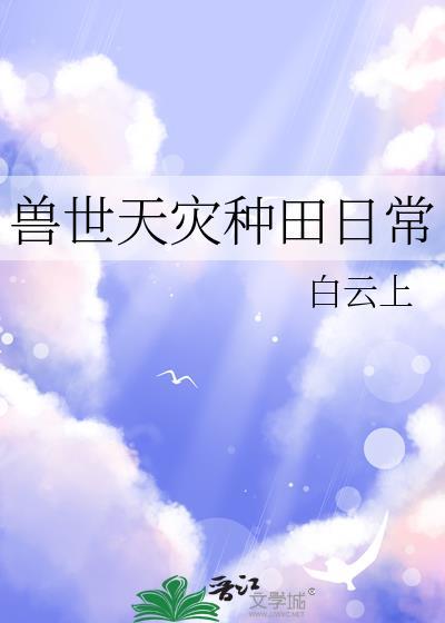 兽世天灾种田日常TXT全文免费阅