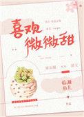 喜欢微微甜全文免费阅读无防盗