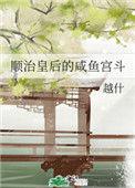 顺治皇后的咸鱼宫斗 百度