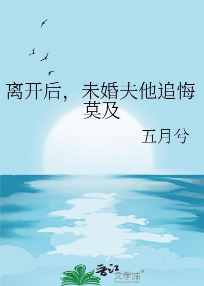 未婚夫他追悔莫及作者溪沅