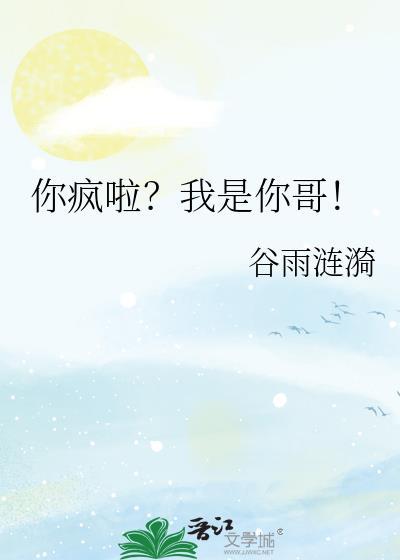 你疯啦?我是你哥!by谷雨涟漪