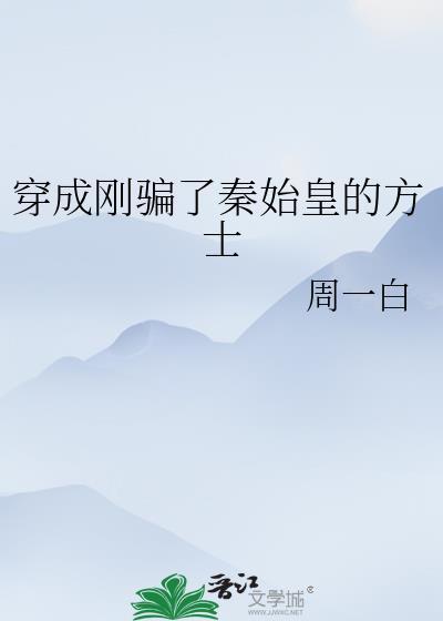 穿成刚骗秦始皇的方士免费阅读