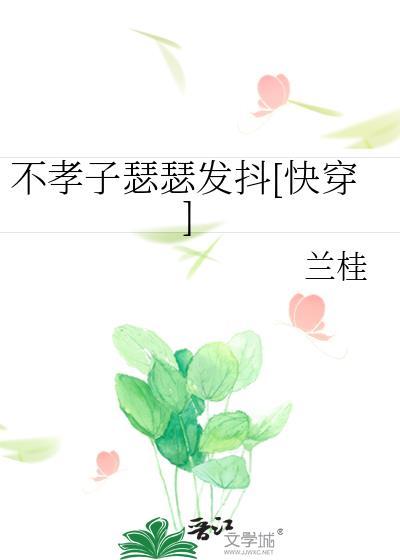 不孝子瑟瑟发抖快穿全文免费阅读最