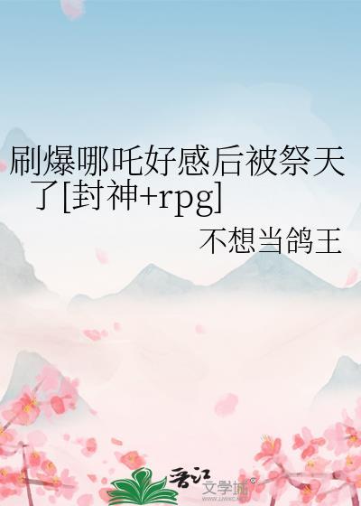 刷爆哪吒好感后被祭天了[封神+rpg