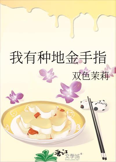 我有种地金手指作者双色茉莉