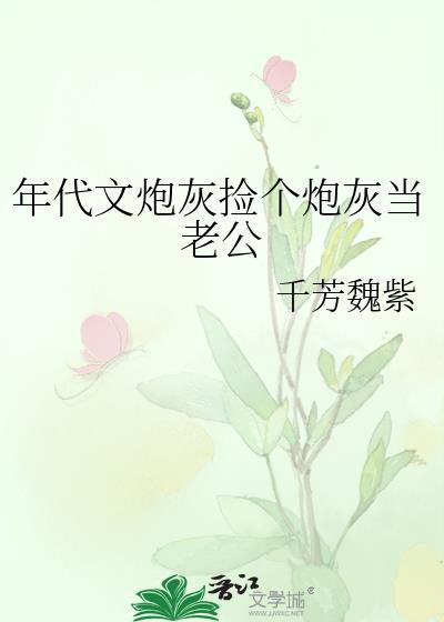 年代文炮灰捡个炮灰当老公书包网