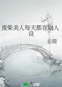 废柴美人每天都在崩人设作者后简