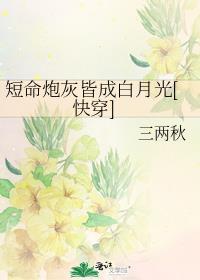 短命炮灰是女主白月光穿书