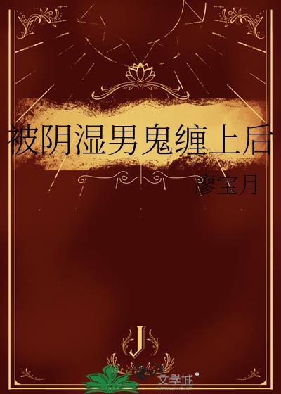 阴湿男鬼缠上后林乔 魏启承免费阅读
