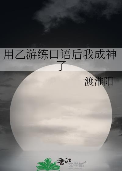 乙游练口语后我成神了最新章节更新