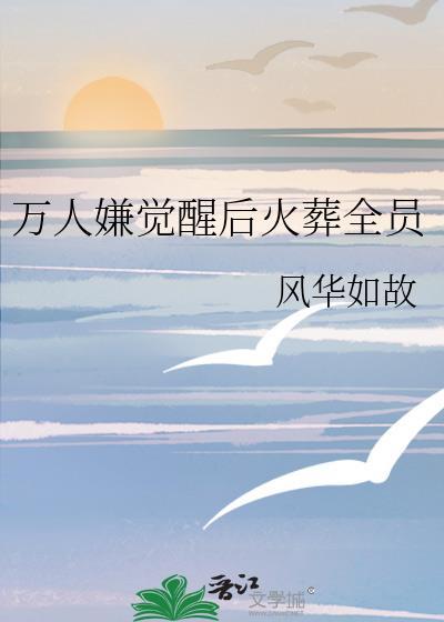 万人嫌觉醒后火葬全员/这万人嫌我不当了
