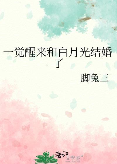 一觉醒来和白月光结婚了 脚兔三 笔趣阁