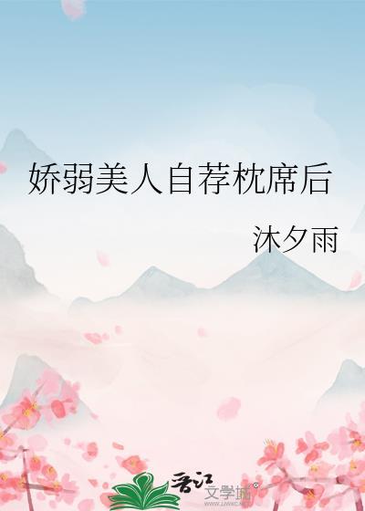 娇弱美人自荐枕席后全文免费阅读笔趣阁