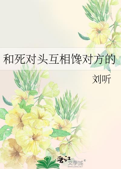 和死对头互相馋对方的刘听