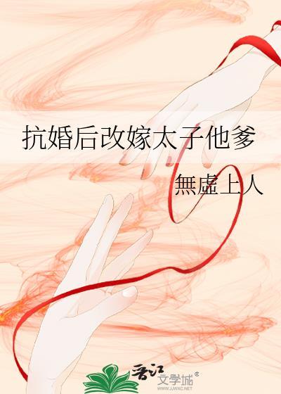 抗婚后改嫁太子他爹晋江