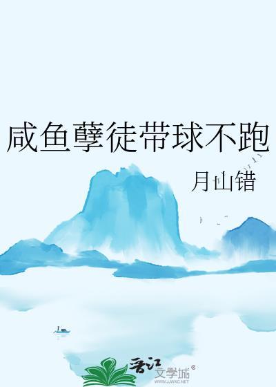 咸鱼孽徒带球不跑全文免费阅读TXT晋江