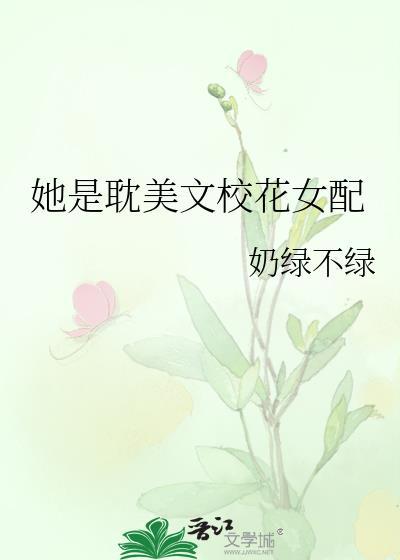 她是耽美文校花女配txt
