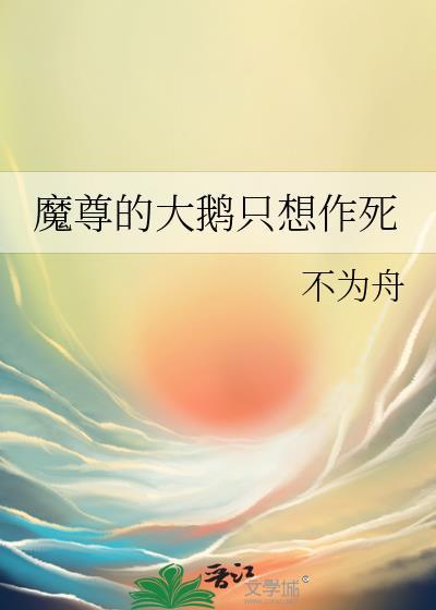 魔尊的大鹅只想作死免费阅读