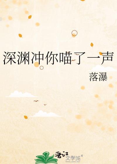 深渊冲你喵了一声落瀑笔趣阁