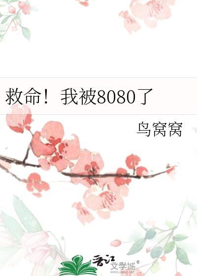 救命我被8080了笔趣阁
