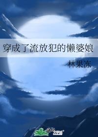 穿成了流放犯的懒婆娘 林果冻