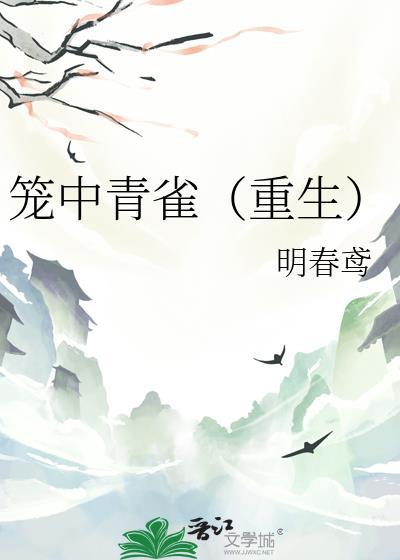 笼中青雀(重生)最新章节 明春鸢